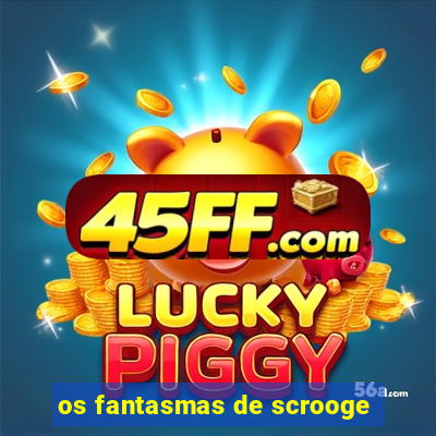 os fantasmas de scrooge